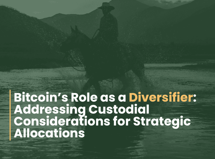 Bitcoin’s Role as a Diversifier: Addressing Custodial Considerations for Strategic Allocations