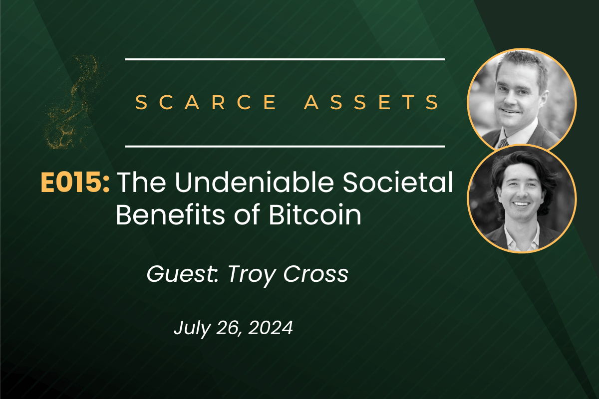 Scarce Assets E015: The Undeniable Societal Benefits of Bitcoin with Troy Cross