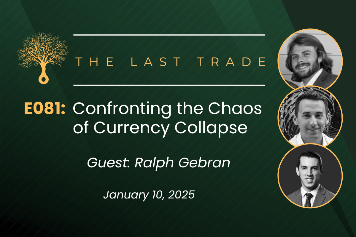 The Last Trade E081: Confronting the Chaos of Currency Collapse with Ralph Gebran